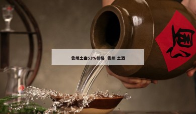 贵州土曲53%价格_贵州 土酒